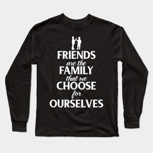 Friends Are The Family That We Choose For Ourselves Long Sleeve T-Shirt